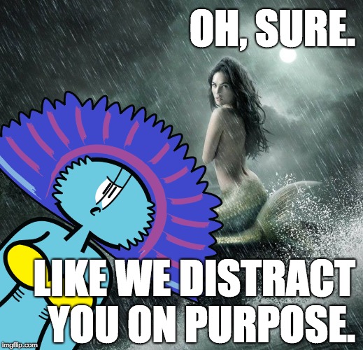A mermaid on mermaid cliches. | OH, SURE. LIKE WE DISTRACT YOU ON PURPOSE. | image tagged in mermaid,misanthrope,original character,bell,stereotype,cliche | made w/ Imgflip meme maker