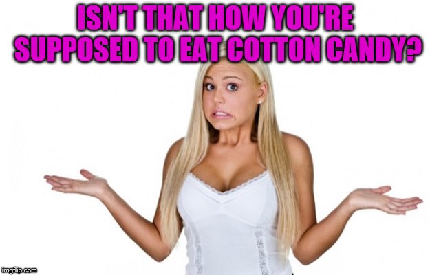 ISN'T THAT HOW YOU'RE SUPPOSED TO EAT COTTON CANDY? | made w/ Imgflip meme maker