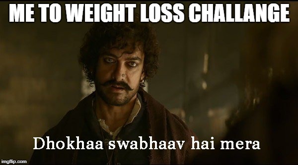 Weight Loss Challange | ME TO WEIGHT LOSS CHALLANGE | image tagged in thugs of hindostan | made w/ Imgflip meme maker