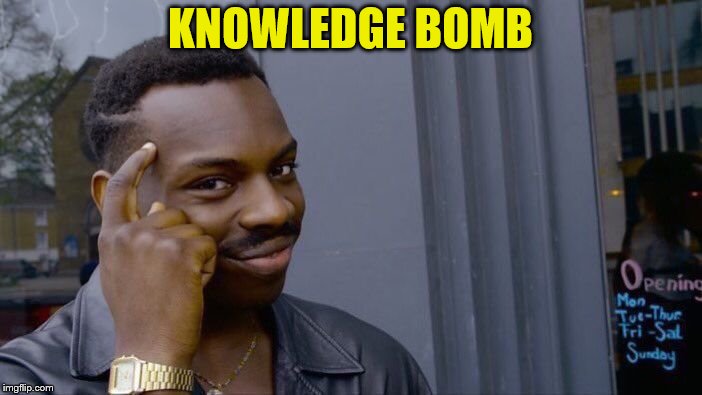 Roll Safe Think About It Meme | KNOWLEDGE BOMB | image tagged in memes,roll safe think about it | made w/ Imgflip meme maker