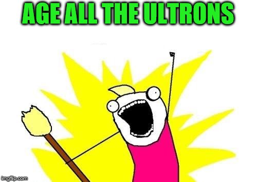 X All The Y Meme | AGE ALL THE ULTRONS | image tagged in memes,x all the y | made w/ Imgflip meme maker