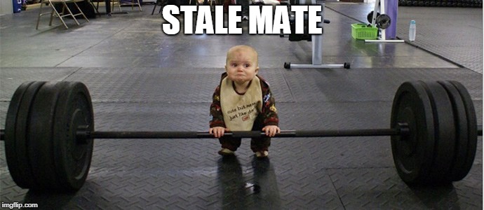 STALE MATE | image tagged in weight lifting | made w/ Imgflip meme maker