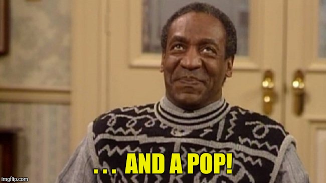 bill coby | . . .  AND A POP! | image tagged in bill coby | made w/ Imgflip meme maker