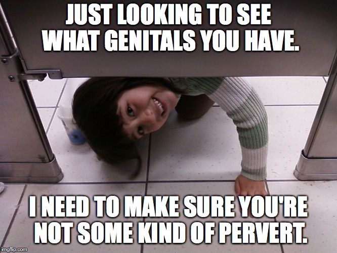 JUST LOOKING TO SEE WHAT GENITALS YOU HAVE. I NEED TO MAKE SURE YOU'RE NOT SOME KIND OF PERVERT. | made w/ Imgflip meme maker