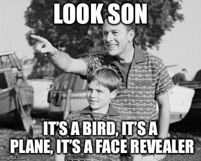 Look Son | LOOK SON; IT’S A BIRD, IT’S A PLANE, IT’S A FACE REVEALER | image tagged in memes,look son | made w/ Imgflip meme maker