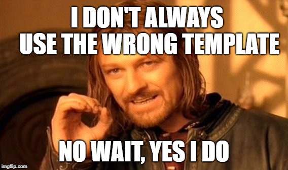 One Does Not Simply Meme | I DON'T ALWAYS USE THE WRONG TEMPLATE NO WAIT, YES I DO | image tagged in memes,one does not simply | made w/ Imgflip meme maker