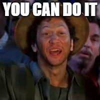 You Can Do It! | YOU CAN DO IT | image tagged in you can do it | made w/ Imgflip meme maker