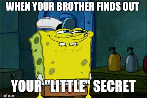 Don't You Squidward | WHEN YOUR BROTHER FINDS OUT; YOUR "LITTLE" SECRET | image tagged in memes,dont you squidward | made w/ Imgflip meme maker