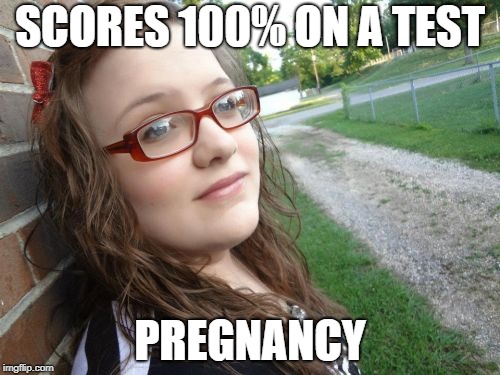Bad Luck Hannah | SCORES 100% ON A TEST; PREGNANCY | image tagged in memes,bad luck hannah | made w/ Imgflip meme maker
