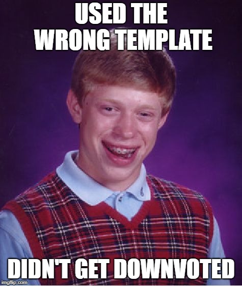 Bad Luck Brian Meme | USED THE WRONG TEMPLATE DIDN'T GET DOWNVOTED | image tagged in memes,bad luck brian | made w/ Imgflip meme maker
