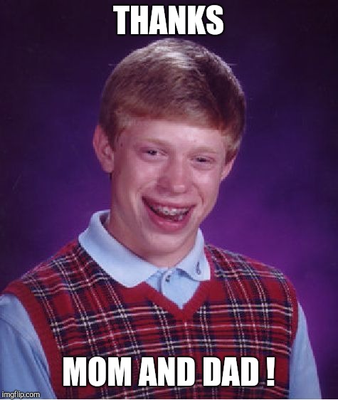 Bad Luck Brian Meme | THANKS MOM AND DAD ! | image tagged in memes,bad luck brian | made w/ Imgflip meme maker