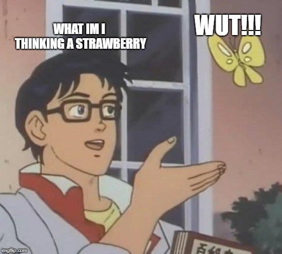 Is This A Pigeon | WUT!!! WHAT IM I THINKING A STRAWBERRY | image tagged in memes,is this a pigeon | made w/ Imgflip meme maker