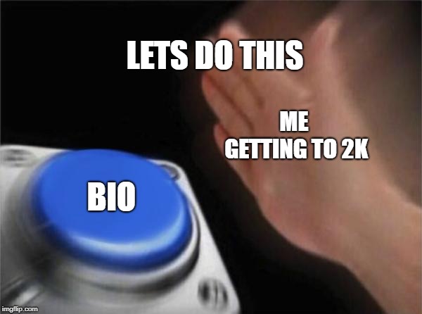 Hell Yeah Babyyyyy!!! | LETS DO THIS; ME GETTING TO 2K; BIO | image tagged in memes,blank nut button | made w/ Imgflip meme maker