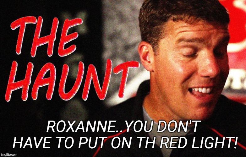 ROXANNE..YOU DON'T HAVE TO PUT ON TH RED LIGHT! | made w/ Imgflip meme maker