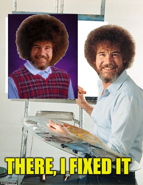 Bob Ross Blank Canvas | THERE, I FIXED IT | image tagged in bob ross blank canvas | made w/ Imgflip meme maker
