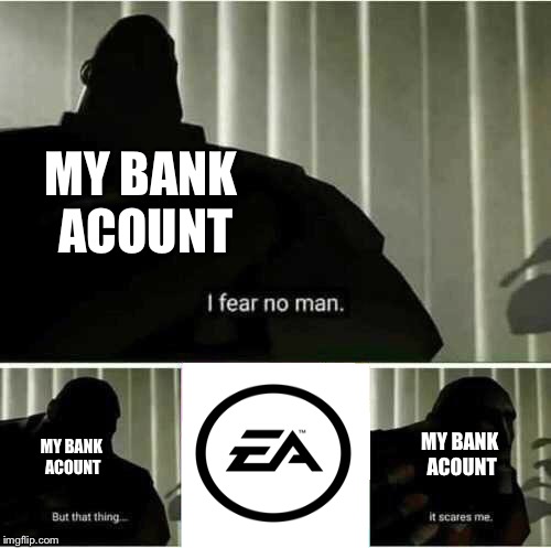 I fear no man | MY BANK ACOUNT; MY BANK ACOUNT; MY BANK ACOUNT | image tagged in i fear no man | made w/ Imgflip meme maker
