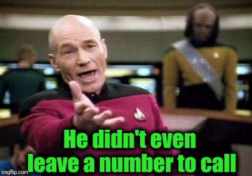 Picard Wtf Meme | He didn't even leave a number to call | image tagged in memes,picard wtf | made w/ Imgflip meme maker