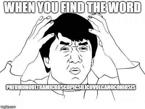 Jackie Chan WTF Meme | WHEN YOU FIND THE WORD; PNEUMONOULTRAMICROSCOPICSILICOVOLCANOCONIOSIS | image tagged in memes,jackie chan wtf | made w/ Imgflip meme maker