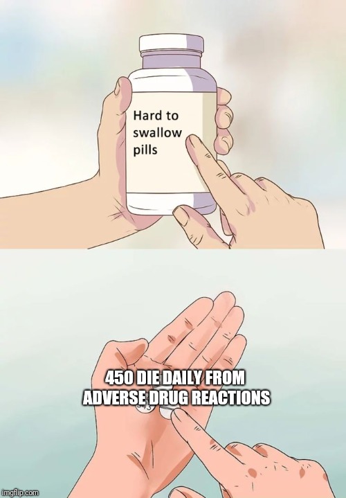 Hard To Swallow Pills | 450 DIE DAILY FROM ADVERSE DRUG REACTIONS | image tagged in memes,hard to swallow pills | made w/ Imgflip meme maker