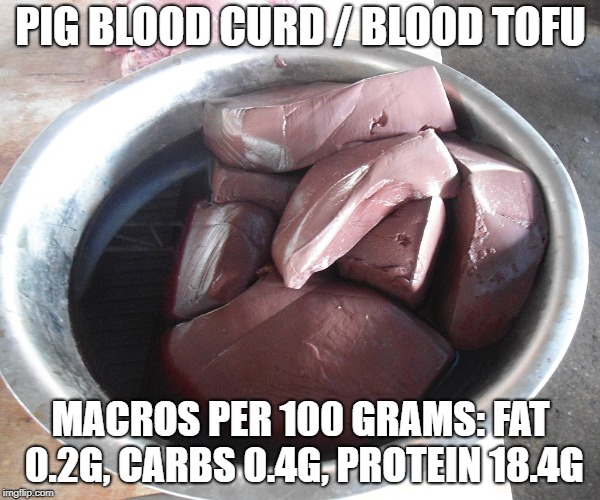 PIG BLOOD CURD / BLOOD TOFU; MACROS PER 100 GRAMS: FAT 0.2G, CARBS 0.4G, PROTEIN 18.4G | image tagged in pig blood curd full image | made w/ Imgflip meme maker