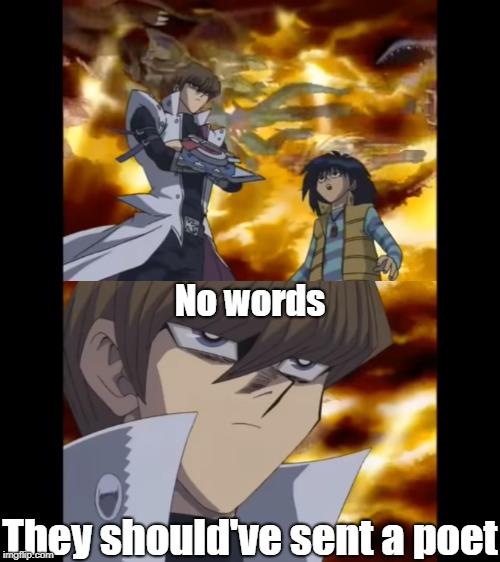 Kaiba's internal reaction to Ragnarok. | No words; They should've sent a poet | image tagged in yugioh | made w/ Imgflip meme maker