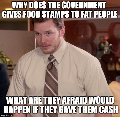 Afraid To Ask Andy Meme | WHY DOES THE GOVERNMENT GIVES FOOD STAMPS TO FAT PEOPLE; WHAT ARE THEY AFRAID WOULD HAPPEN IF THEY GAVE THEM CASH | image tagged in memes,afraid to ask andy,dieting | made w/ Imgflip meme maker