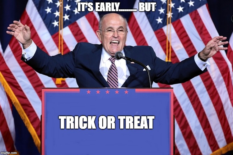 Scary Giuliani | IT'S EARLY......... BUT; TRICK OR TREAT | image tagged in giuliani,rudy giuliani,trick or treat | made w/ Imgflip meme maker