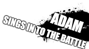 Super Smash Bros. SPLASH CARD | ADAM; SINGS IN TO THE BATTLE | image tagged in super smash bros splash card | made w/ Imgflip meme maker