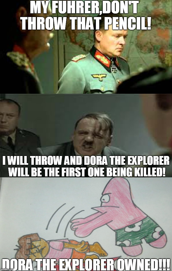 Adolf Hitler's Pencil Of Doom:Part 1 | MY FUHRER,DON'T THROW THAT PENCIL! I WILL THROW AND DORA THE EXPLORER WILL BE THE FIRST ONE BEING KILLED! DORA THE EXPLORER OWNED!!! | image tagged in adolf hitler,nazi,memes,dora the explorer,downfall | made w/ Imgflip meme maker