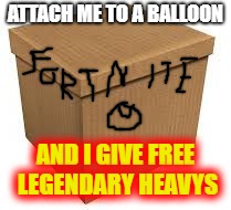 A free heavy!? #1 VICTORY ROYALE! | ATTACH ME TO A BALLOON; AND I GIVE FREE LEGENDARY HEAVYS | image tagged in a box,box,funny,memes,fortnite,loot crate fortnite | made w/ Imgflip meme maker