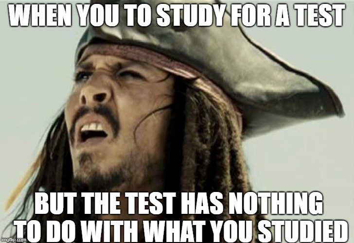 classic jack | WHEN YOU TO STUDY FOR A TEST; BUT THE TEST HAS NOTHING TO DO WITH WHAT YOU STUDIED | image tagged in classic jack | made w/ Imgflip meme maker