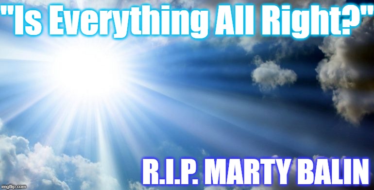 Marty Balin (founder of Jefferson Airplane), dead at age 76 | "Is Everything All Right?"; R.I.P. MARTY BALIN | image tagged in condolences,prayers,love,rip | made w/ Imgflip meme maker