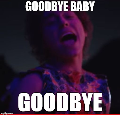 Goodbye | GOODBYE BABY; GOODBYE | image tagged in goodbye | made w/ Imgflip meme maker