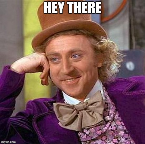 Hello... | HEY THERE | image tagged in memes,creepy condescending wonka | made w/ Imgflip meme maker