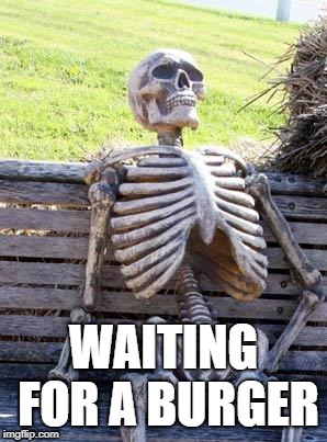 Waiting Skeleton | WAITING FOR A BURGER | image tagged in memes,waiting skeleton | made w/ Imgflip meme maker
