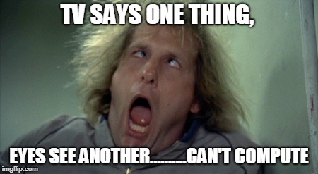 Scary Harry | TV SAYS ONE THING, EYES SEE ANOTHER..........CAN'T COMPUTE | image tagged in memes,scary harry | made w/ Imgflip meme maker
