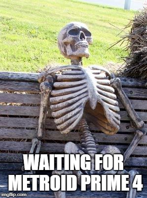 Waiting Skeleton | WAITING FOR METROID PRIME 4 | image tagged in memes,waiting skeleton | made w/ Imgflip meme maker