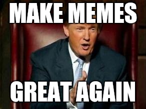 Make memes great |  MAKE MEMES; GREAT AGAIN | image tagged in donald trump | made w/ Imgflip meme maker