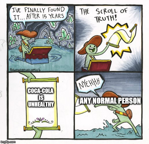 The Scroll Of Truth | COCA-COLA IS UNHEALTHY; ANY NORMAL PERSON | image tagged in memes,the scroll of truth | made w/ Imgflip meme maker