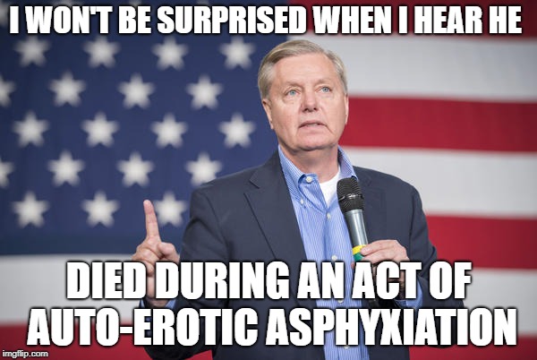 lindsey graham pointing up | I WON'T BE SURPRISED WHEN I HEAR HE; DIED DURING AN ACT OF AUTO-EROTIC ASPHYXIATION | image tagged in lindsey graham pointing up | made w/ Imgflip meme maker