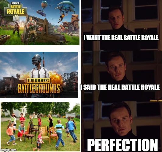 perfection | I WANT THE REAL BATTLE ROYALE; I SAID THE REAL BATTLE ROYALE; PERFECTION | image tagged in perfection | made w/ Imgflip meme maker