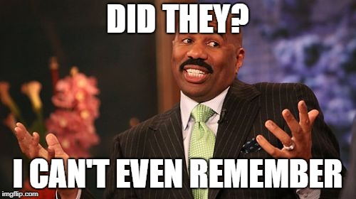 Steve Harvey Meme | DID THEY? I CAN'T EVEN REMEMBER | image tagged in memes,steve harvey | made w/ Imgflip meme maker