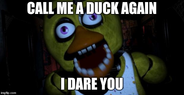Chica FNAF Senpai | CALL ME A DUCK AGAIN; I DARE YOU | image tagged in chica fnaf senpai | made w/ Imgflip meme maker