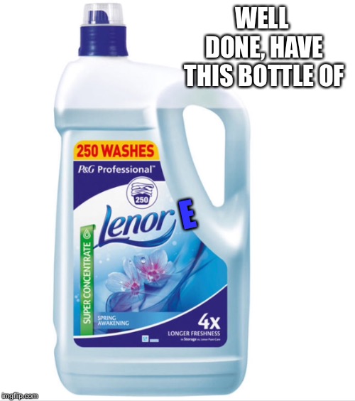 WELL DONE, HAVE THIS BOTTLE OF E | made w/ Imgflip meme maker