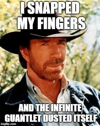 Chuck Norris | I SNAPPED MY FINGERS; AND THE INFINITE GUANTLET DUSTED ITSELF | image tagged in memes,chuck norris | made w/ Imgflip meme maker
