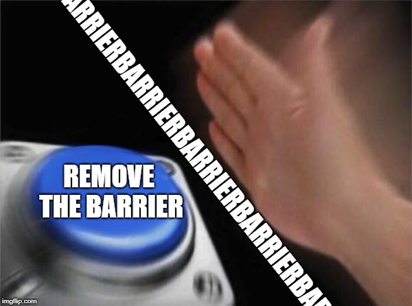 Blank Nut Button | BARRIERBARRIERBARRIERBARRIERBARRIER; REMOVE THE BARRIER | image tagged in memes,blank nut button | made w/ Imgflip meme maker