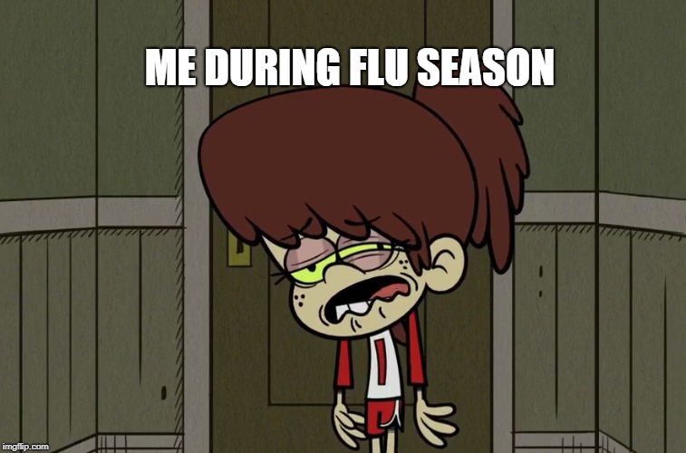 Flu Season is the worst | ME DURING FLU SEASON | image tagged in the loud house,nickelodeon,flu,sickness,sick  tired,calling in sick | made w/ Imgflip meme maker