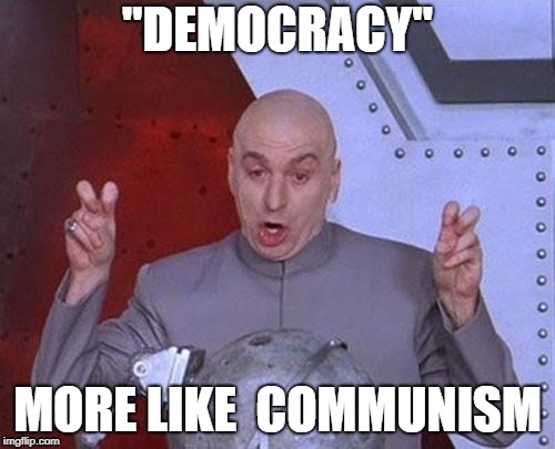 Dr Evil Laser | "DEMOCRACY"; MORE LIKE  COMMUNISM | image tagged in memes,dr evil laser | made w/ Imgflip meme maker