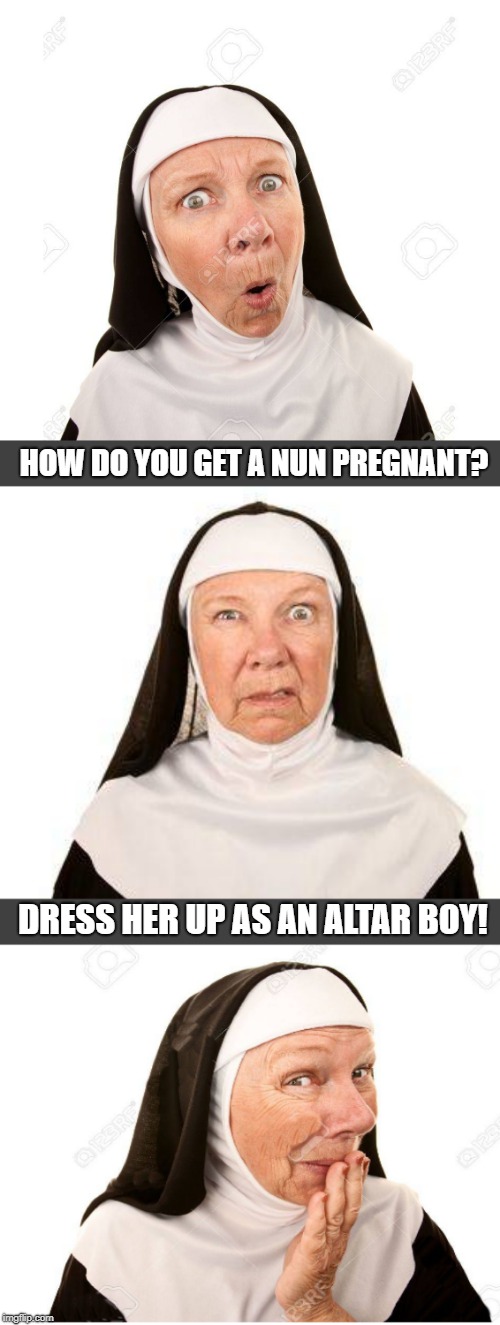 Being Dirty is a Bad Habit! (Dirty Meme Week, Sep. 24 - Sep. 30, a Socrates event) | HOW DO YOU GET A NUN PREGNANT? DRESS HER UP AS AN ALTAR BOY! | image tagged in bad pun nun,dirty meme week,socrates,tokinjester | made w/ Imgflip meme maker