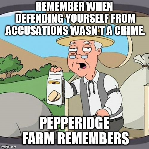 Pepperidge Farm Remembers Meme | REMEMBER WHEN DEFENDING YOURSELF FROM ACCUSATIONS WASN'T A CRIME. PEPPERIDGE FARM REMEMBERS | image tagged in memes,pepperidge farm remembers | made w/ Imgflip meme maker